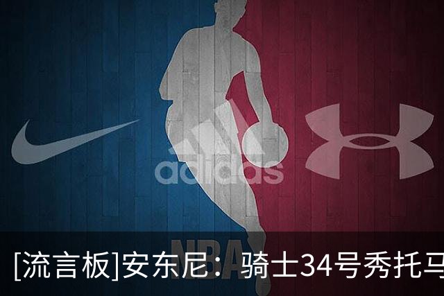 [流言板]安东尼：骑士34号秀托马斯是夏联里表现最让人惊艳的球员